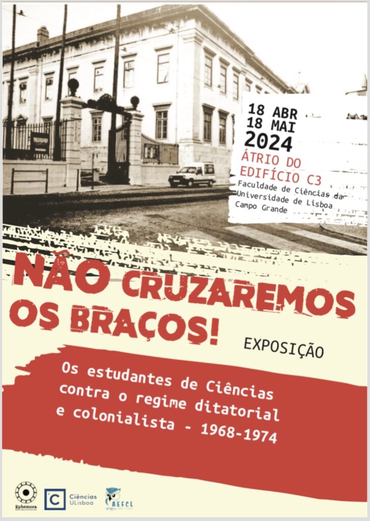 Exposição - "Não cruzaremos os braços! Os estudantes de Ciências contra o regime ditatorial e colonialista - 1968-1974’" Faculdade de Ciências da Universidade de Lisboa, 18 abril a 18 maio 2024